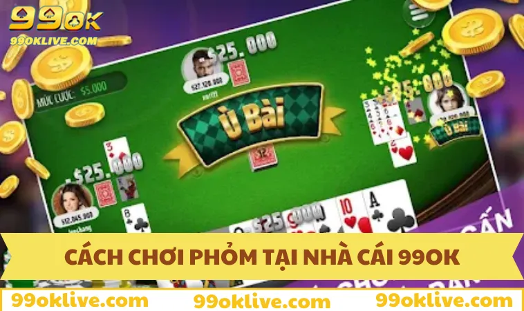 Cách chơi Phỏm cho thành viên mới tại nhà cái 99OK