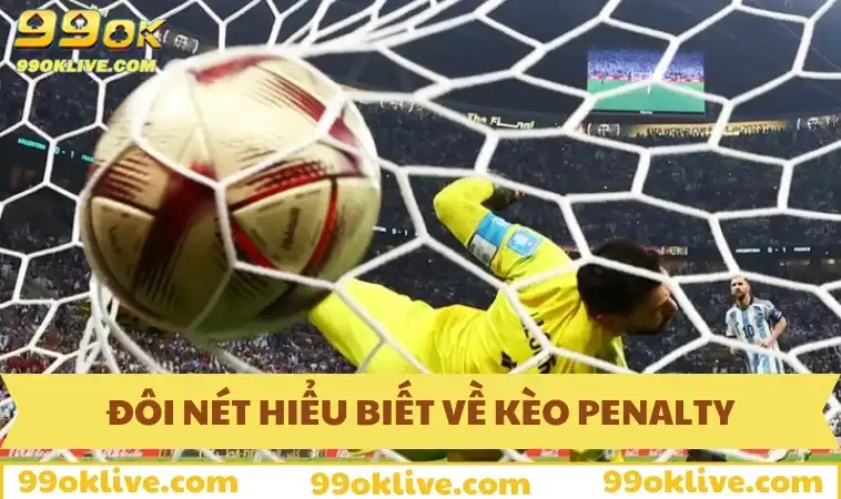 Kèo Penalty 99OK - Bắt Kèo Luân Lưu Chuẩn, Ăn Tiền Cực Nhanh 337 Đôi nét hiểu biết về kèo penalty