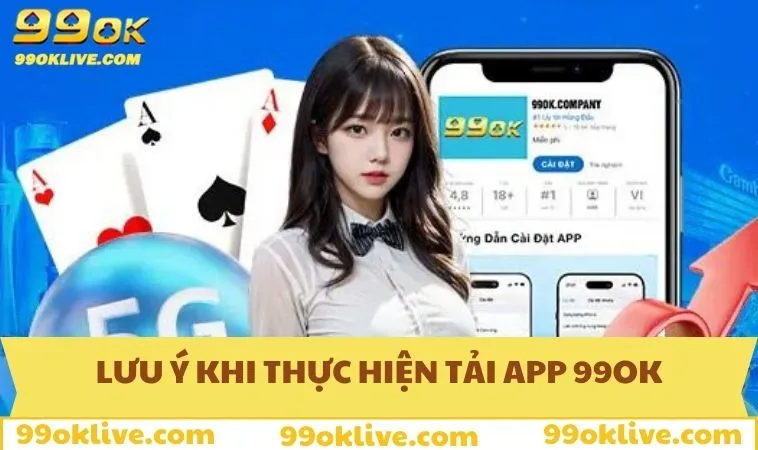 Tải App 99OK 149 Một số việc cần lưu ý khi thực hiện tải ứng dụng